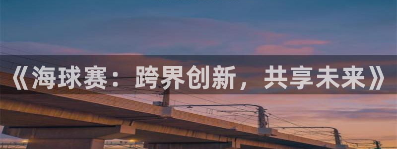 《海球赛：跨界创新，共享未来》