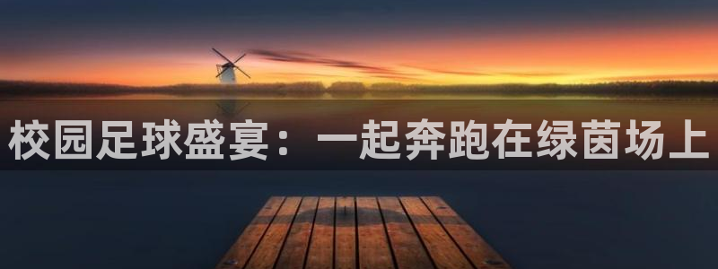 好博体育app官方下载安装最新版本更新时间：校园足球盛宴：一